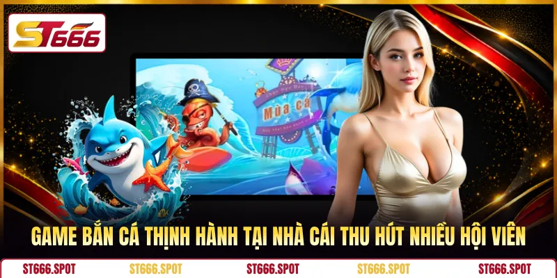 Game bắn cá thịnh hành tại nhà cái thu hút nhiều hội viên