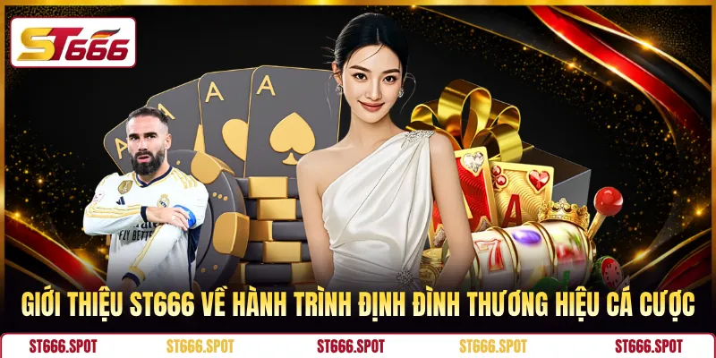 Giới thiệu ST666 về hành trình định đình thương hiệu cá cược