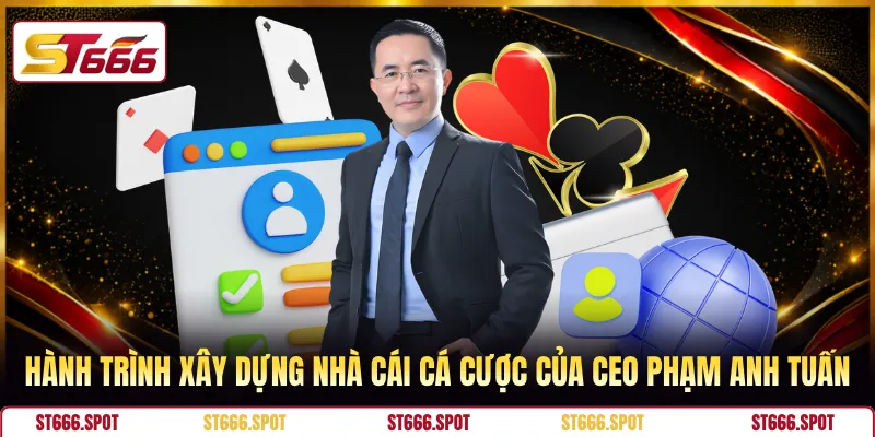 Hành trình xây dựng nhà cái cá cược của CEO Phạm Anh Tuấn