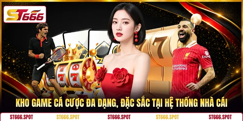 Kho game cá cược đa dạng, đặc sắc tại hệ thống nhà cái