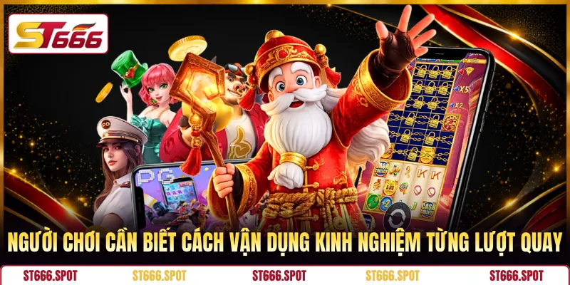Người chơi cần biết cách vận dụng kinh nghiệm từng lượt quay